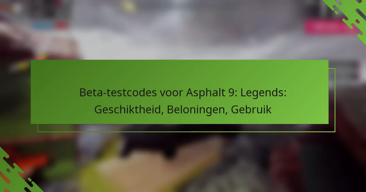 Beta-testcodes voor Asphalt 9: Legends: Geschiktheid, Beloningen, Gebruik