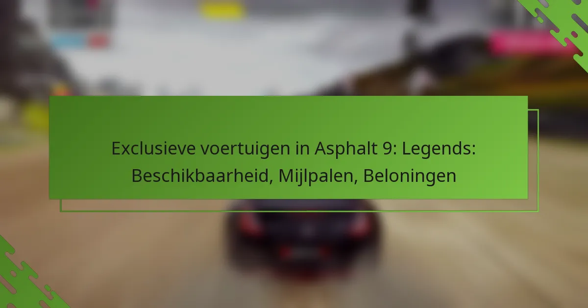 Exclusieve voertuigen in Asphalt 9: Legends: Beschikbaarheid, Mijlpalen, Beloningen