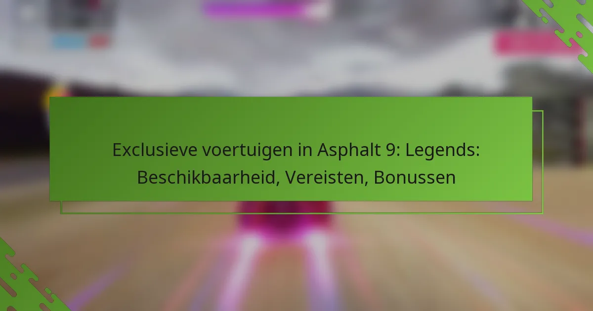 Exclusieve voertuigen in Asphalt 9: Legends: Beschikbaarheid, Vereisten, Bonussen