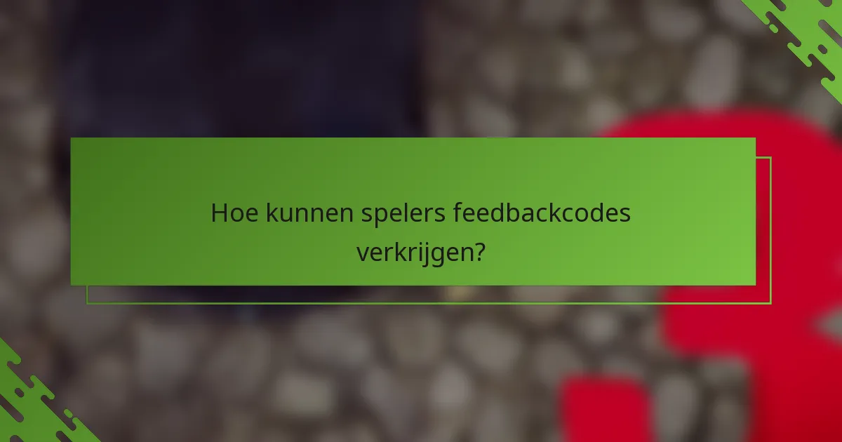 Hoe kunnen spelers feedbackcodes verkrijgen?