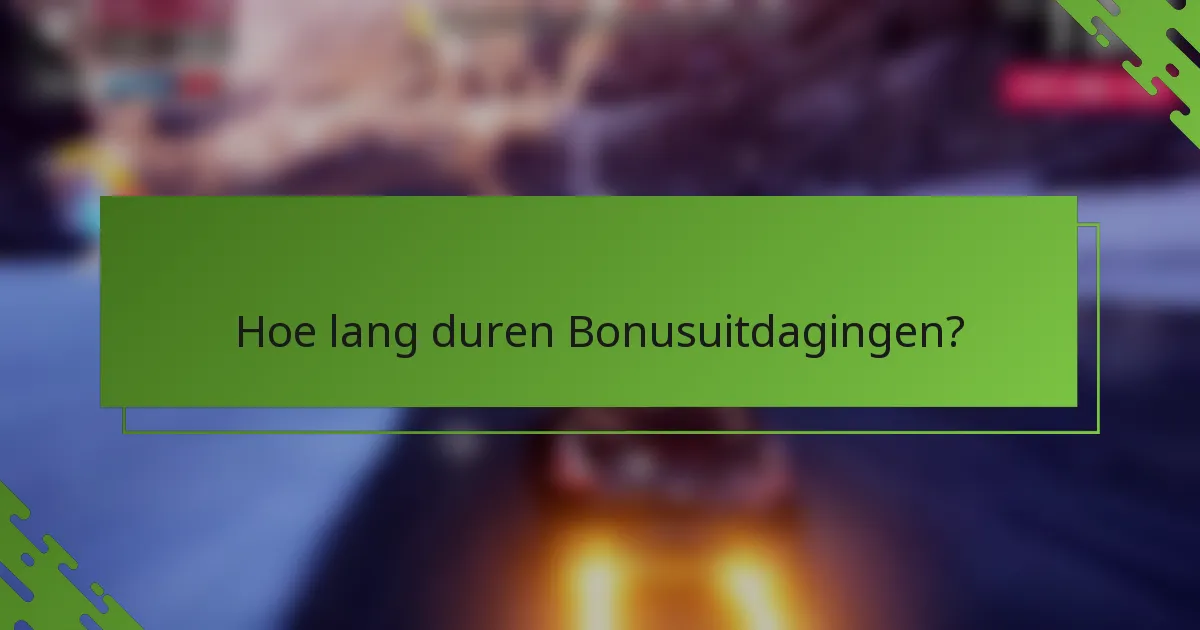 Hoe lang duren Bonusuitdagingen?