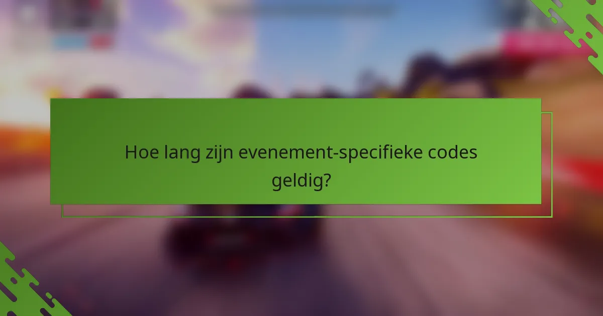 Hoe lang zijn evenement-specifieke codes geldig?