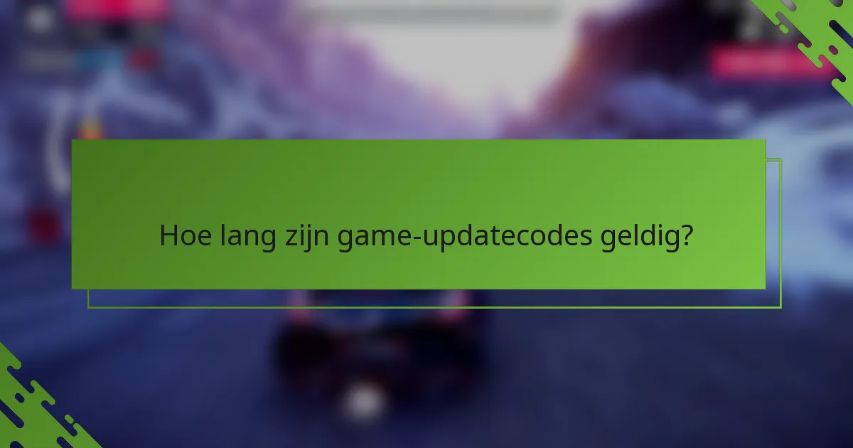 Hoe lang zijn game-updatecodes geldig?