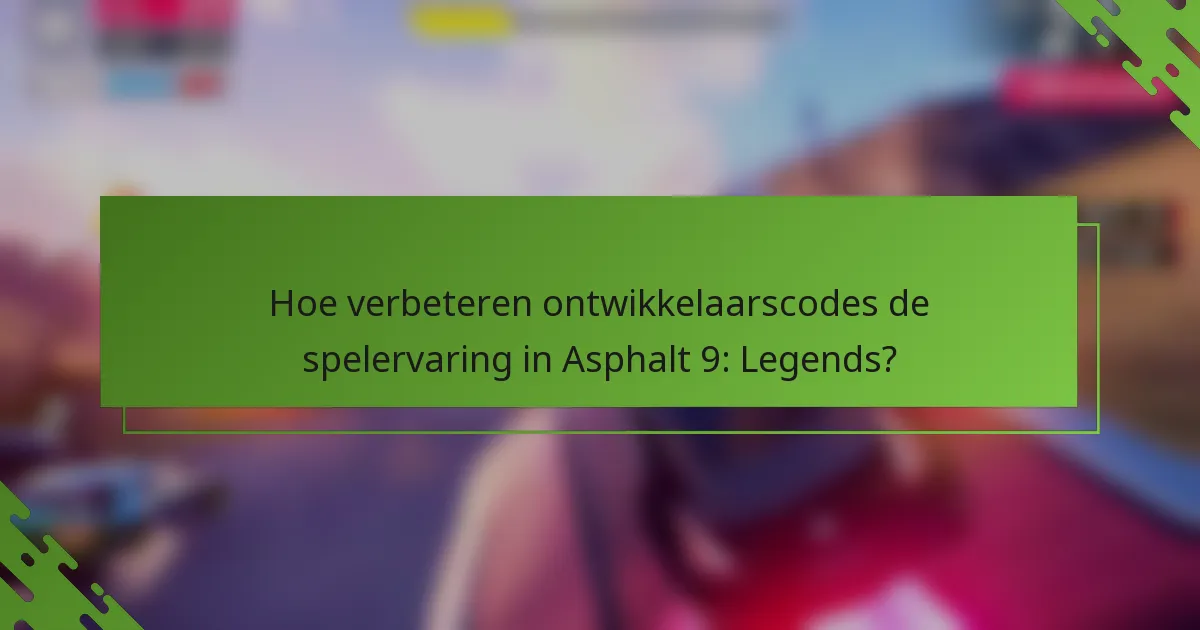Hoe verbeteren ontwikkelaarscodes de spelervaring in Asphalt 9: Legends?