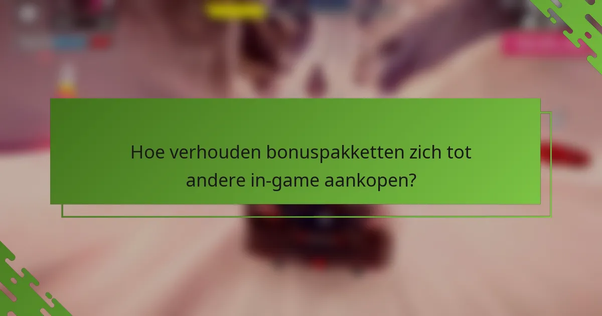 Hoe verhouden bonuspakketten zich tot andere in-game aankopen?