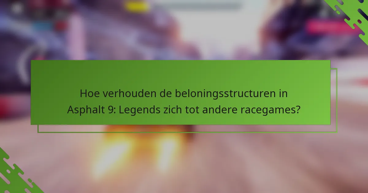 Hoe verhouden de beloningsstructuren in Asphalt 9: Legends zich tot andere racegames?