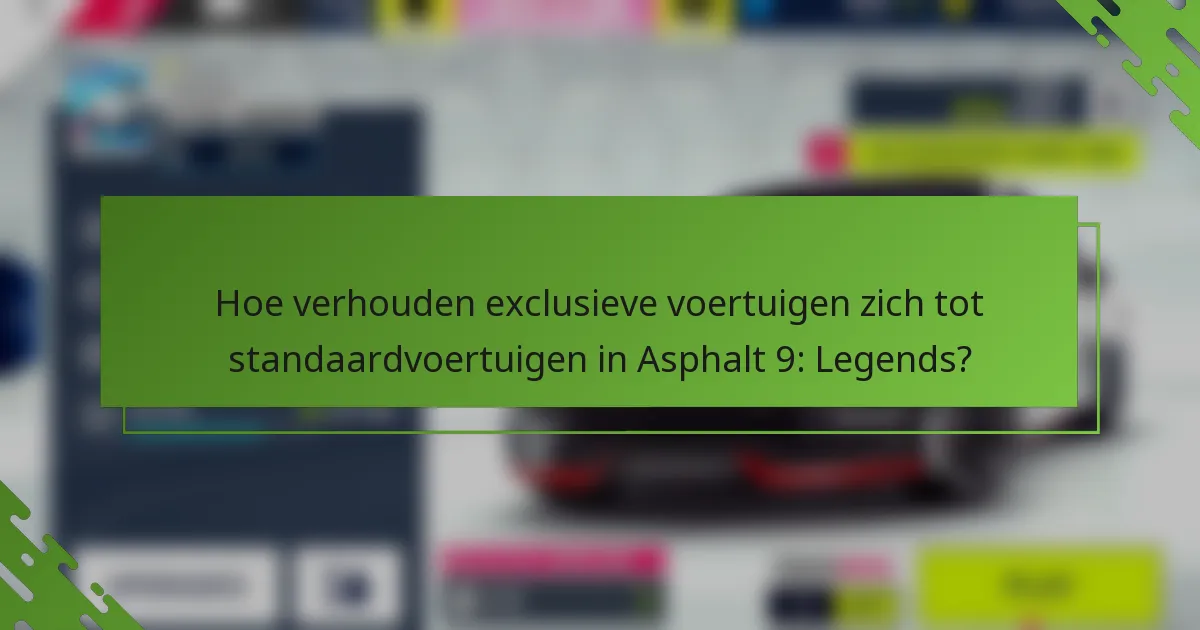 Hoe verhouden exclusieve voertuigen zich tot standaardvoertuigen in Asphalt 9: Legends?