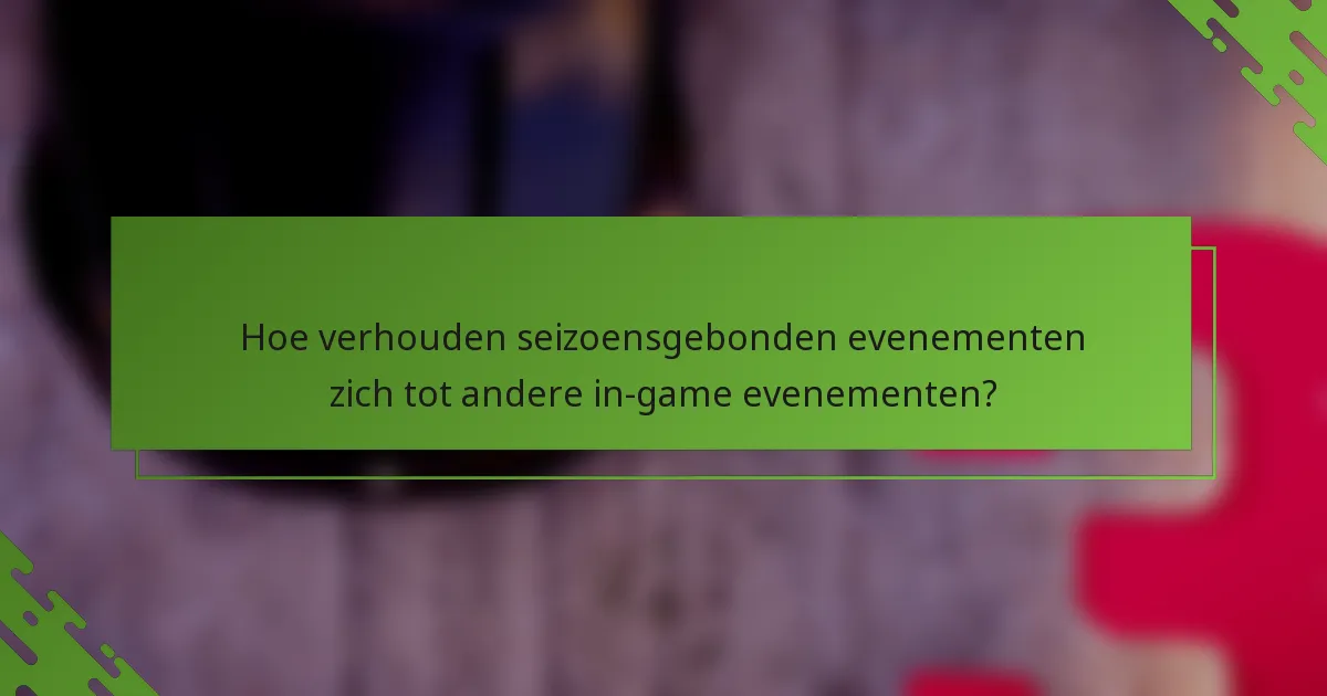Hoe verhouden seizoensgebonden evenementen zich tot andere in-game evenementen?