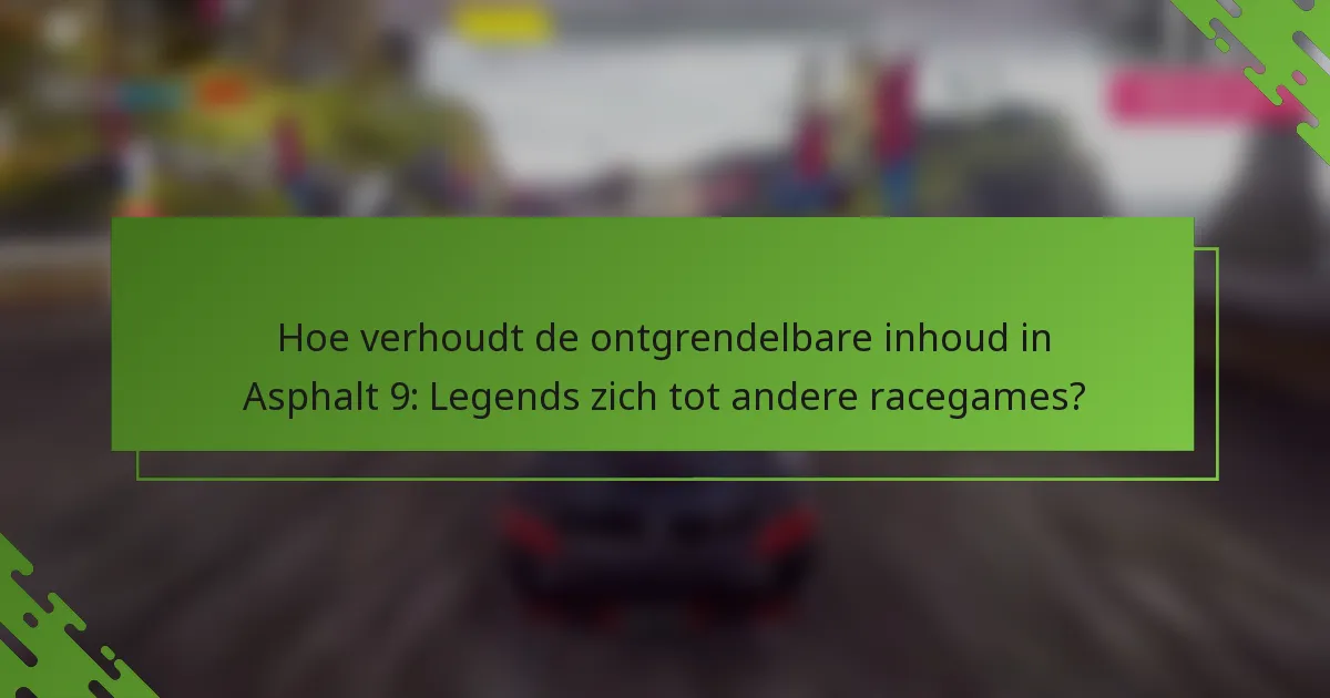 Hoe verhoudt de ontgrendelbare inhoud in Asphalt 9: Legends zich tot andere racegames?