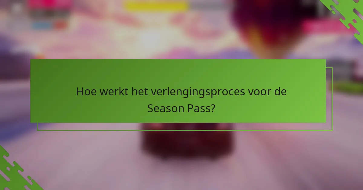 Hoe werkt het verlengingsproces voor de Season Pass?