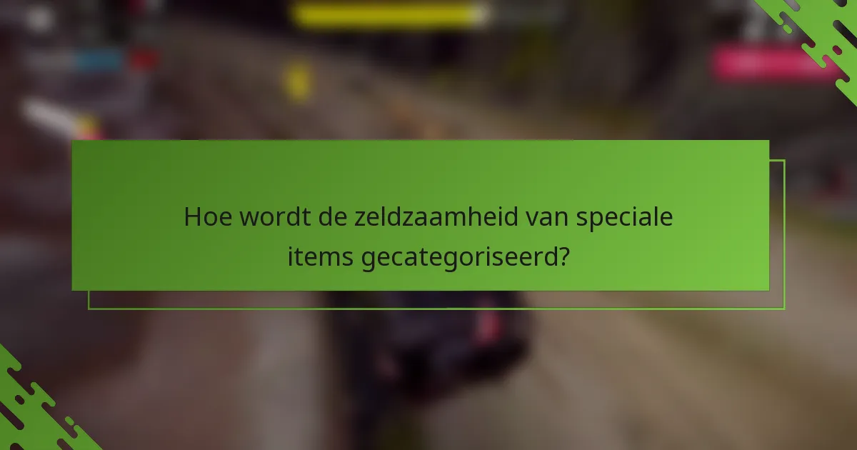 Hoe wordt de zeldzaamheid van speciale items gecategoriseerd?