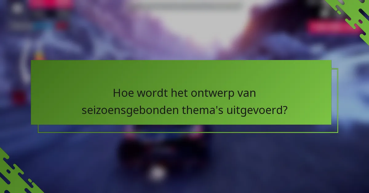 Hoe wordt het ontwerp van seizoensgebonden thema's uitgevoerd?
