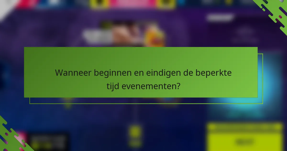 Wanneer beginnen en eindigen de beperkte tijd evenementen?