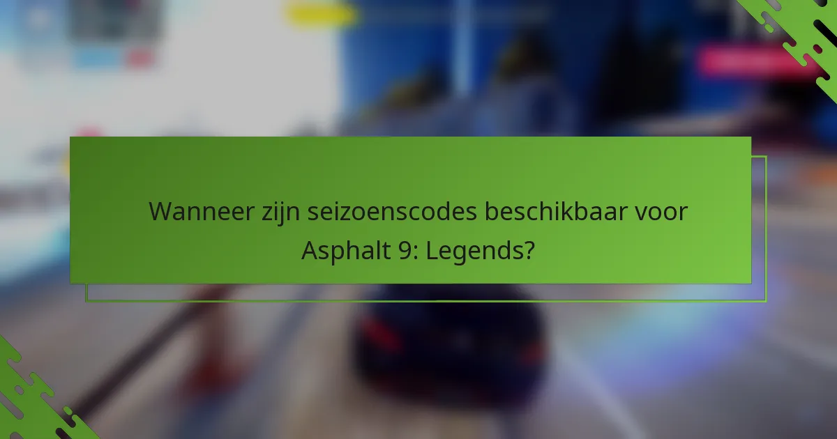 Wanneer zijn seizoenscodes beschikbaar voor Asphalt 9: Legends?