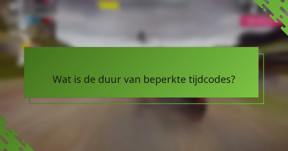 Wat is de duur van beperkte tijdcodes?
