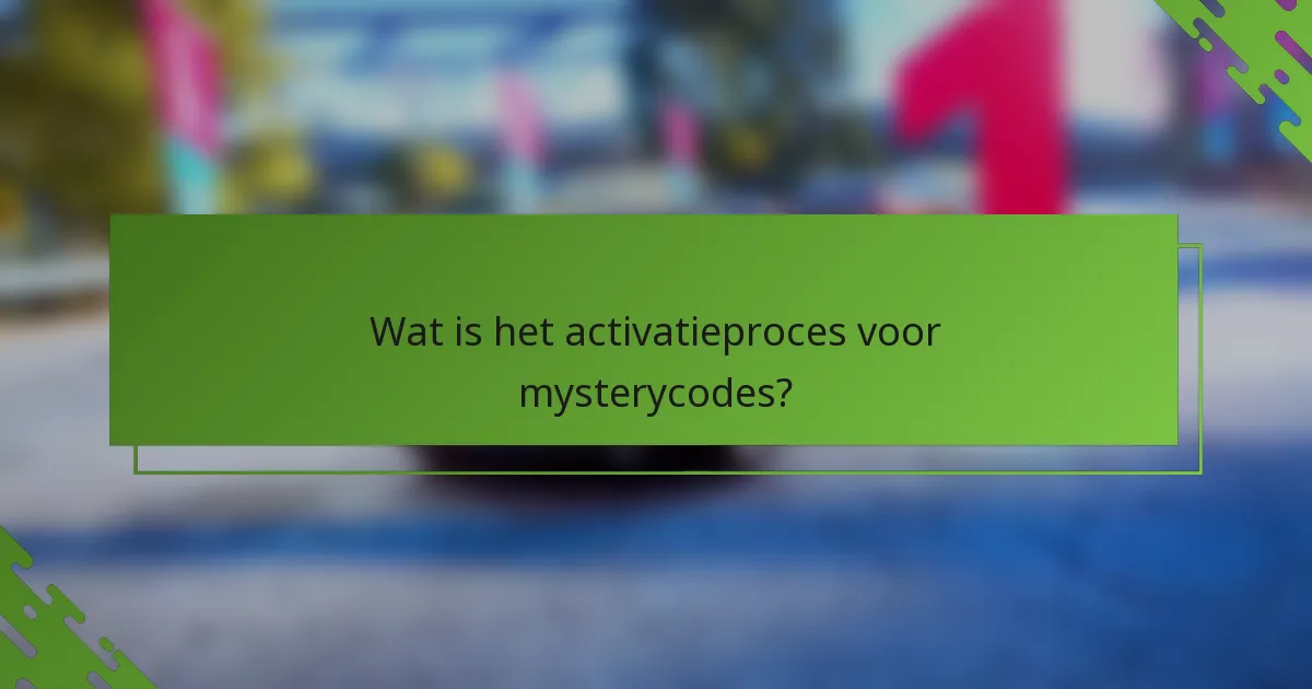 Wat is het activatieproces voor mysterycodes?