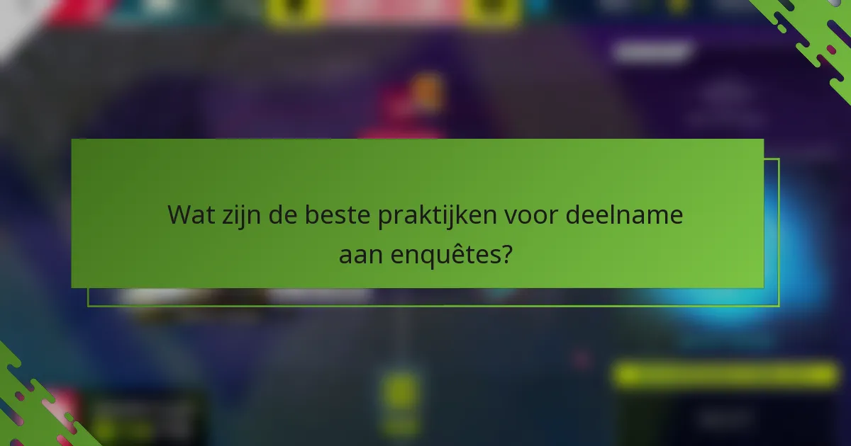 Wat zijn de beste praktijken voor deelname aan enquêtes?