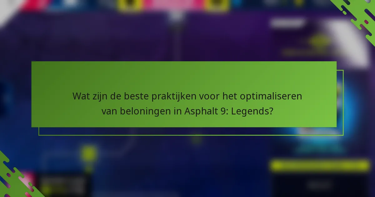 Wat zijn de beste praktijken voor het optimaliseren van beloningen in Asphalt 9: Legends?