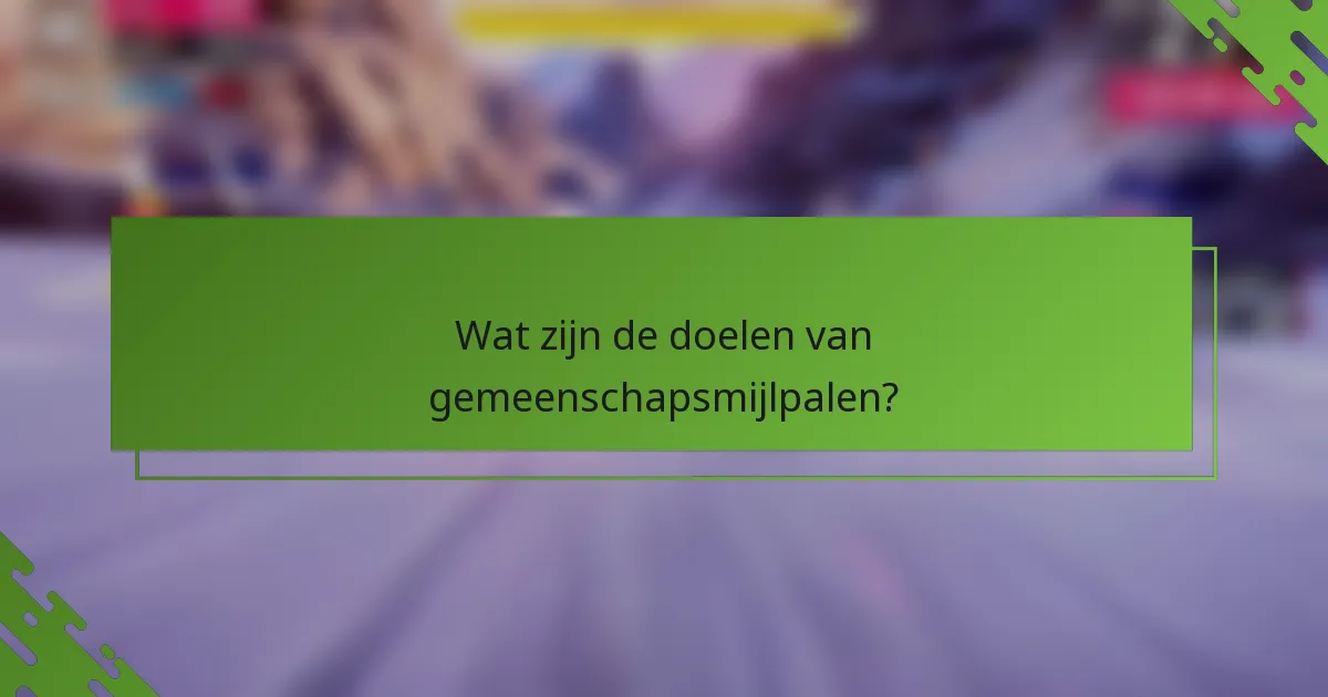 Wat zijn de doelen van gemeenschapsmijlpalen?