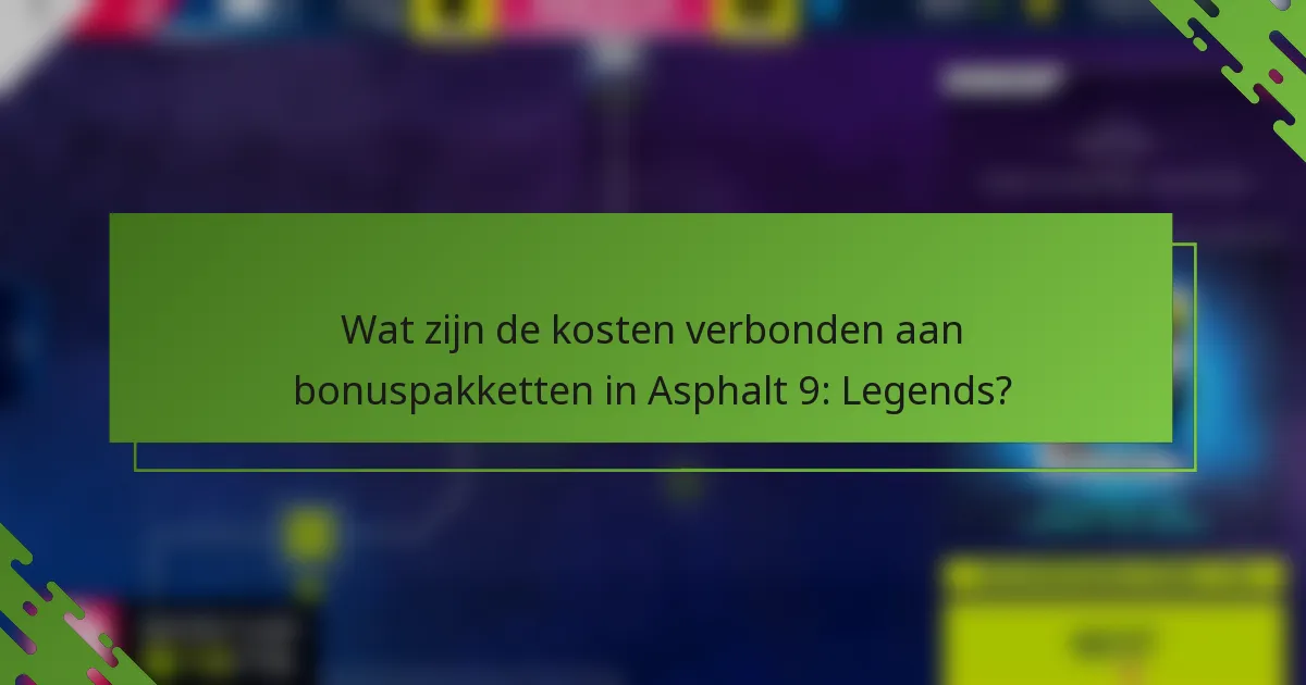 Wat zijn de kosten verbonden aan bonuspakketten in Asphalt 9: Legends?