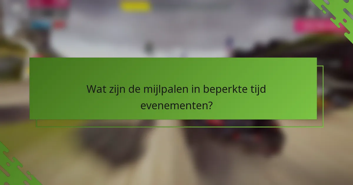 Wat zijn de mijlpalen in beperkte tijd evenementen?