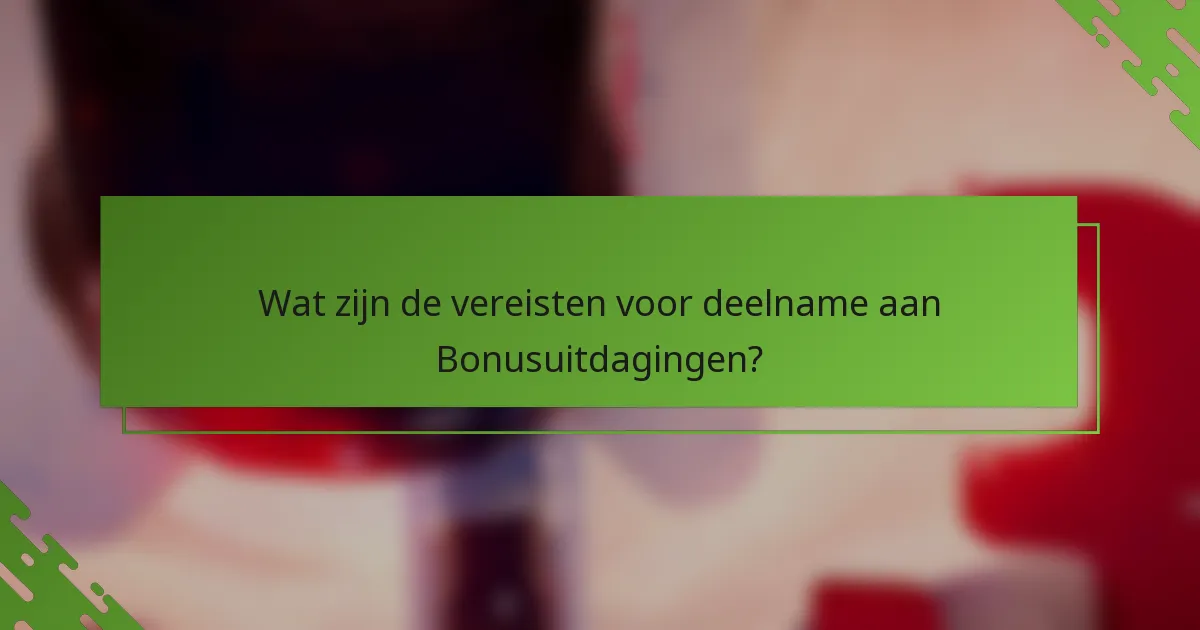 Wat zijn de vereisten voor deelname aan Bonusuitdagingen?