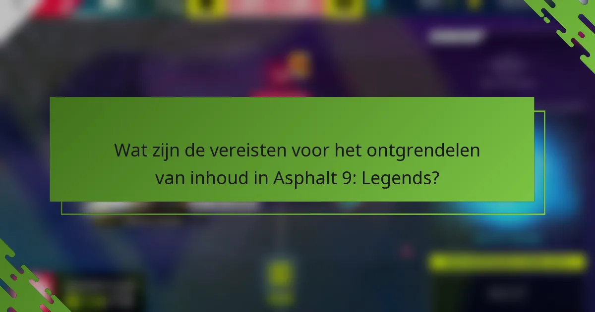 Wat zijn de vereisten voor het ontgrendelen van inhoud in Asphalt 9: Legends?