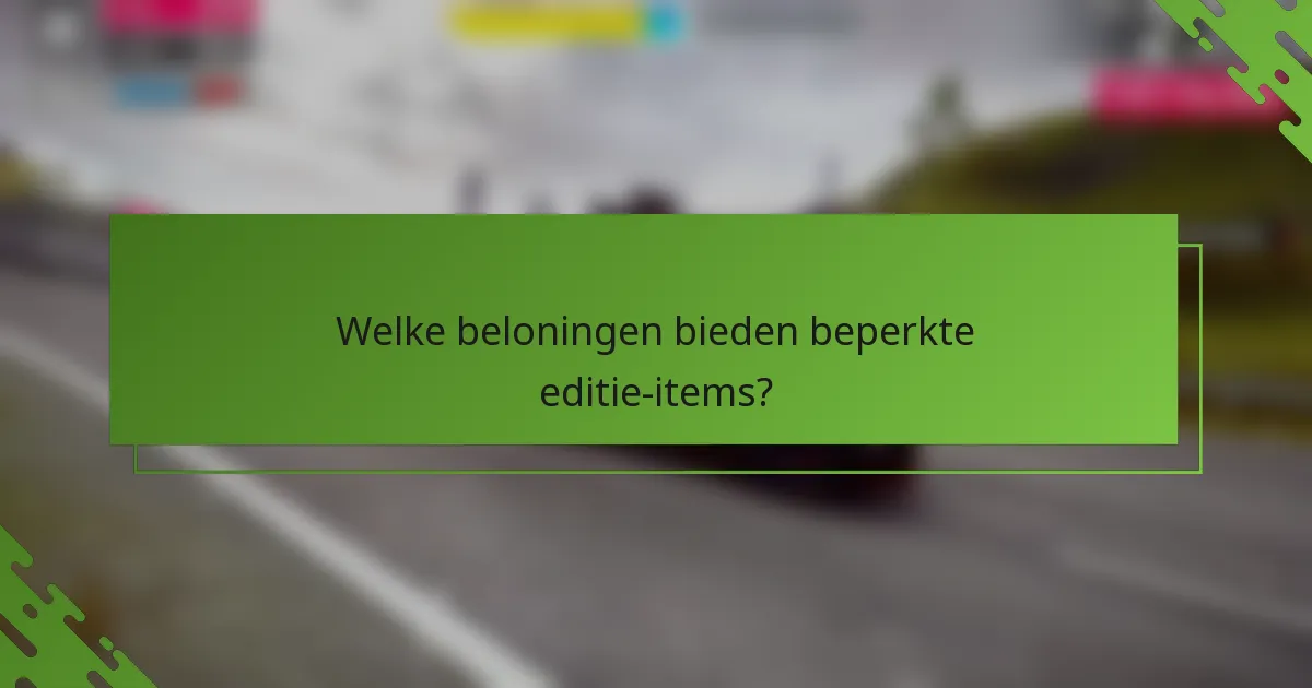 Welke beloningen bieden beperkte editie-items?