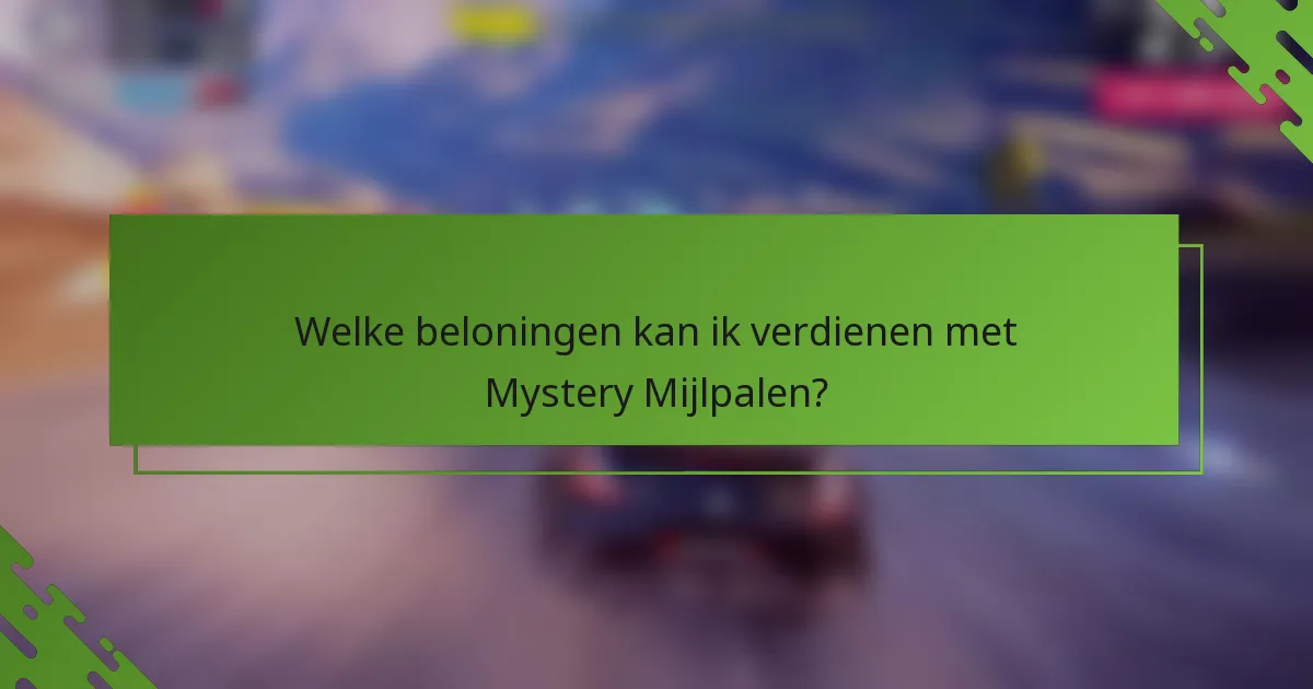 Welke beloningen kan ik verdienen met Mystery Mijlpalen?