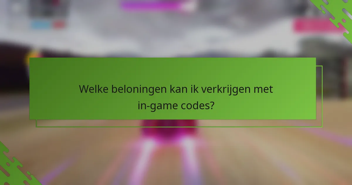 Welke beloningen kan ik verkrijgen met in-game codes?