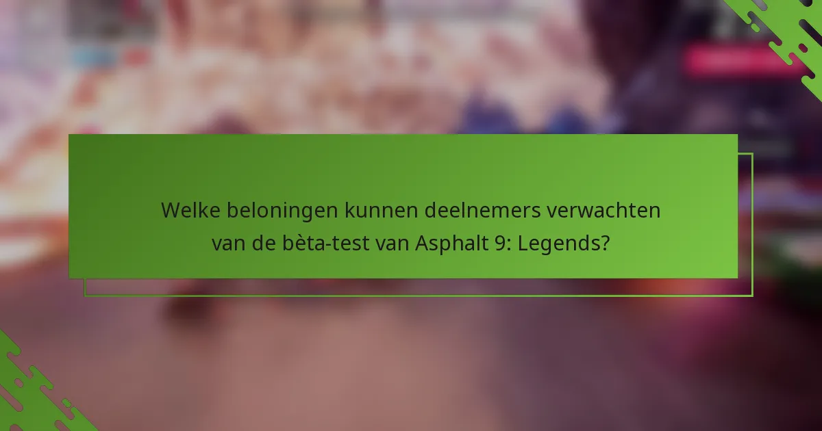 Welke beloningen kunnen deelnemers verwachten van de bèta-test van Asphalt 9: Legends?