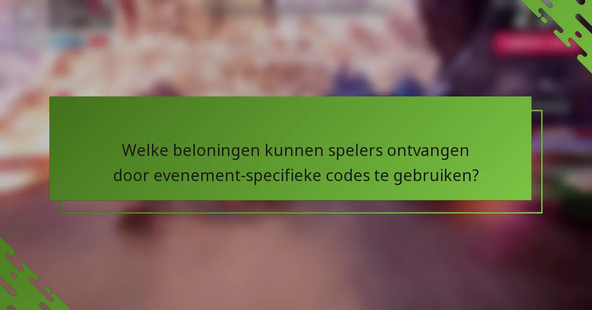 Welke beloningen kunnen spelers ontvangen door evenement-specifieke codes te gebruiken?