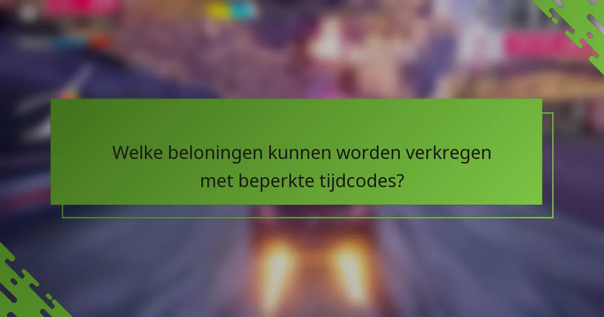 Welke beloningen kunnen worden verkregen met beperkte tijdcodes?