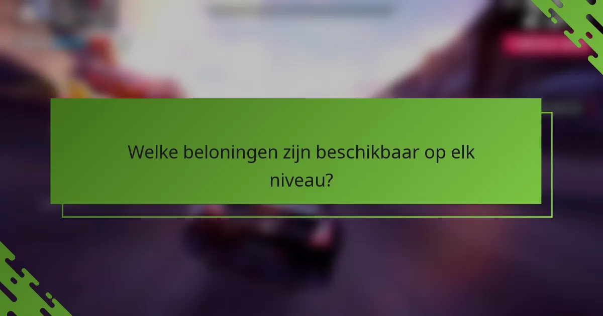 Welke beloningen zijn beschikbaar op elk niveau?