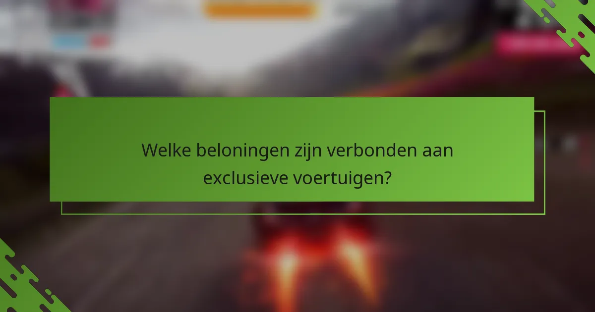 Welke beloningen zijn verbonden aan exclusieve voertuigen?