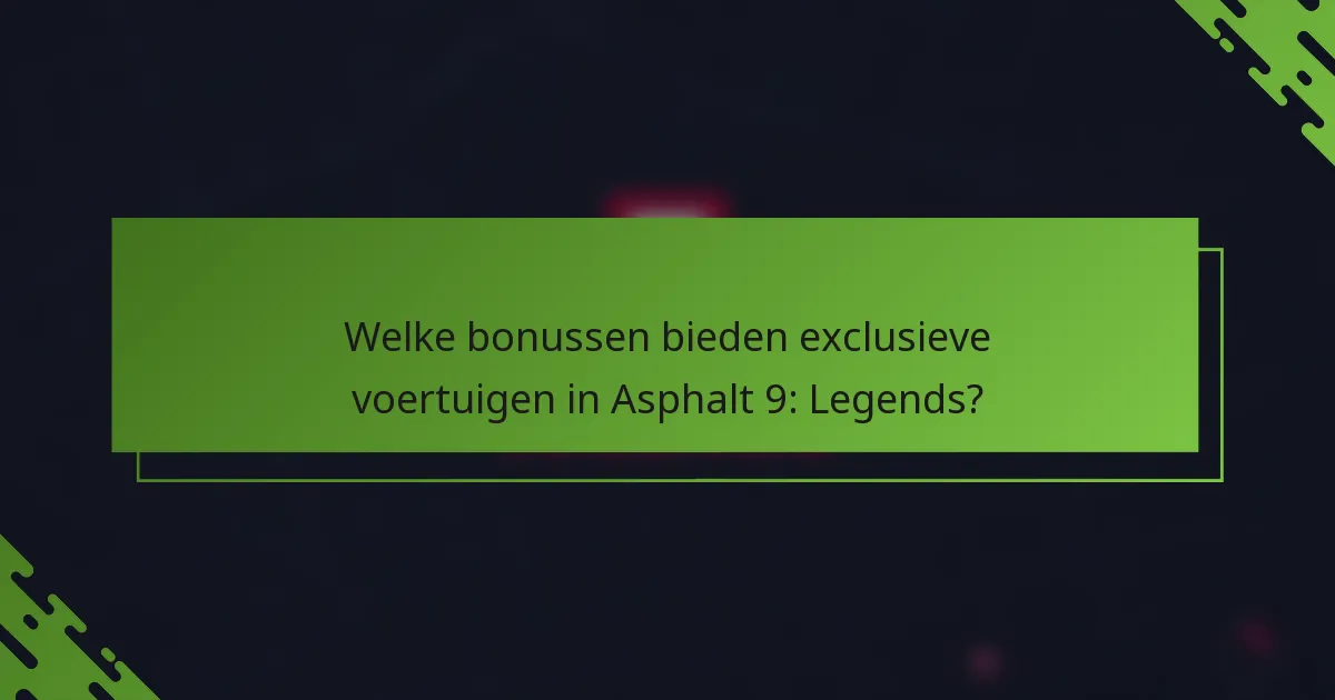 Welke bonussen bieden exclusieve voertuigen in Asphalt 9: Legends?