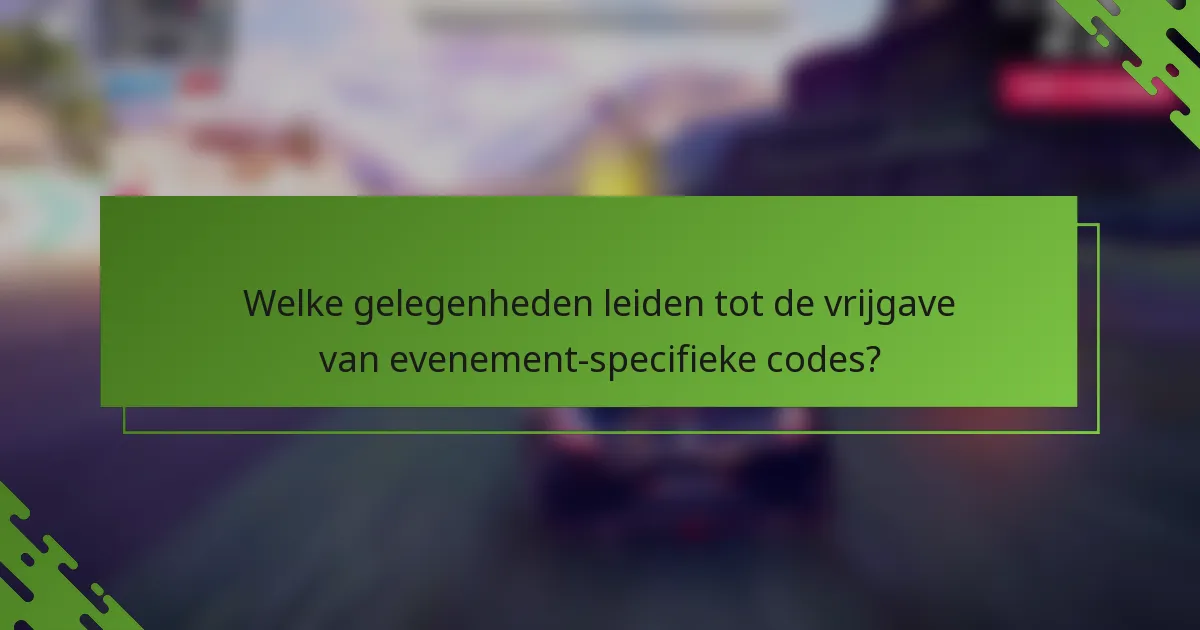 Welke gelegenheden leiden tot de vrijgave van evenement-specifieke codes?