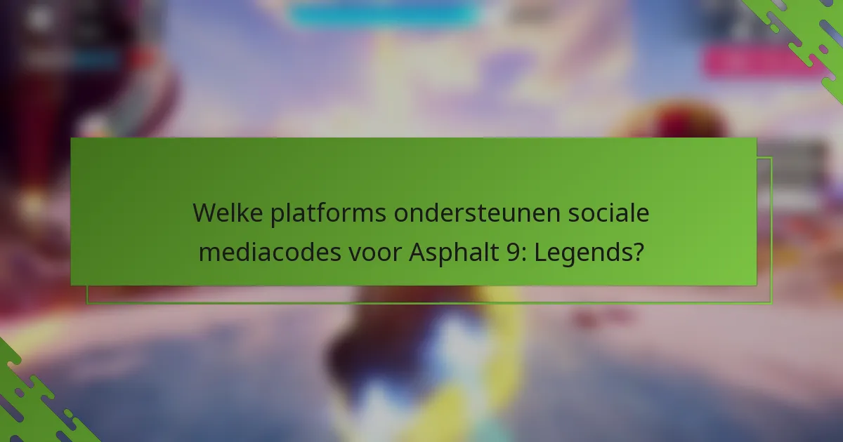Welke platforms ondersteunen sociale mediacodes voor Asphalt 9: Legends?