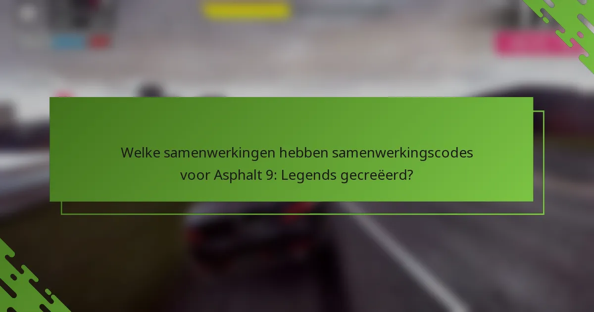 Welke samenwerkingen hebben samenwerkingscodes voor Asphalt 9: Legends gecreëerd?
