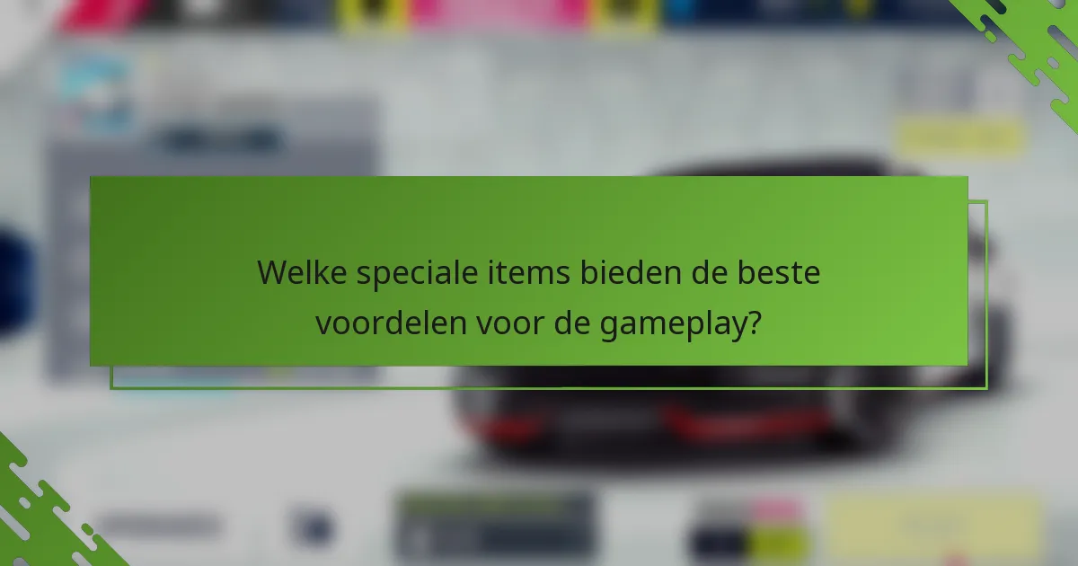 Welke speciale items bieden de beste voordelen voor de gameplay?