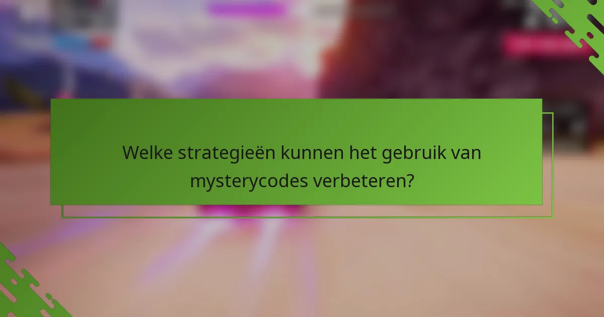 Welke strategieën kunnen het gebruik van mysterycodes verbeteren?
