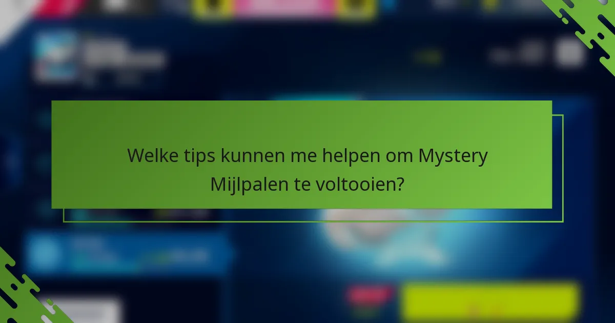 Welke tips kunnen me helpen om Mystery Mijlpalen te voltooien?