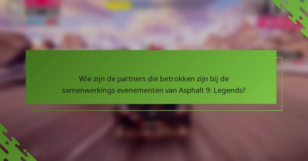 Wie zijn de partners die betrokken zijn bij de samenwerkings evenementen van Asphalt 9: Legends?